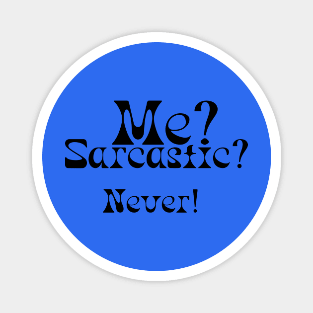 ME? SARCASTIC? NEVER! Magnet by Saltee Nuts Designs